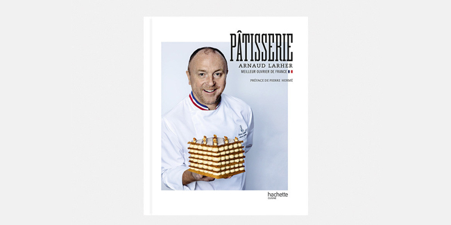 Basic recipes, emblematic creations, and advice from Arnaud Larher in the book, Pâtisserie